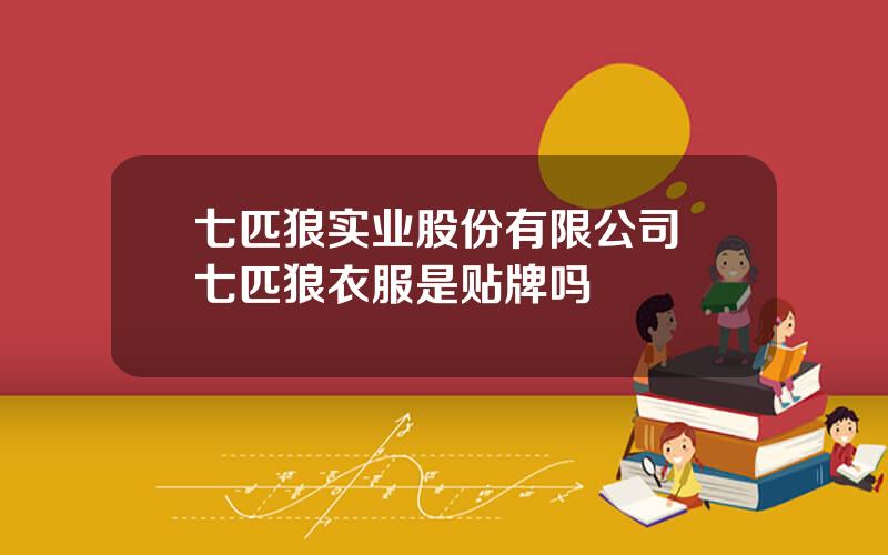 七匹狼实业股份有限公司 七匹狼衣服是贴牌吗